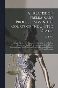 bokomslag Treatise on Preliminary Proceedings in the Courts of the United States