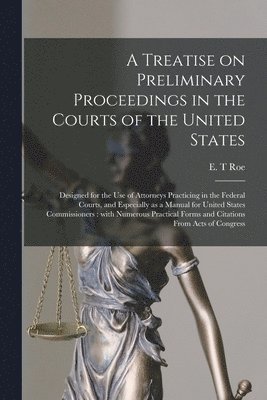 bokomslag A Treatise on Preliminary Proceedings in the Courts of the United States