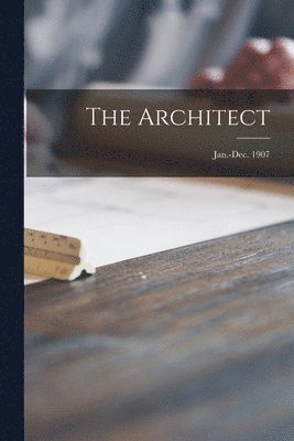 The Architect; Jan.-Dec. 1907 1