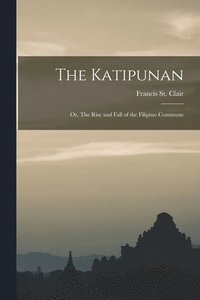 bokomslag The Katipunan; or, The Rise and Fall of the Filipino Commune