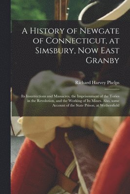 History of Newgate of Connecticut, at Simsbury, Now East Granby