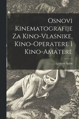 bokomslag Osnovi Kinematografije Za Kino-vlasnike, Kino-operatere i Kino-amatere