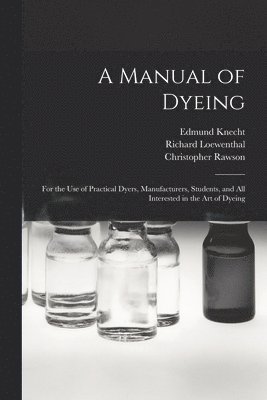 Edmund 1861-1925 Knecht, Richard Loewenthal, Christopher Rawson - Manual of Dyeing, Häftad