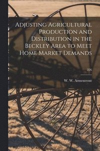 bokomslag Adjusting Agricultural Production and Distribution in the Beckley Area to Meet Home Market Demands; 226