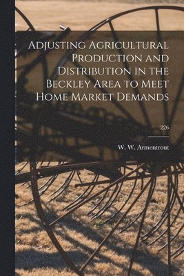 bokomslag Adjusting Agricultural Production and Distribution in the Beckley Area to Meet Home Market Demands; 226