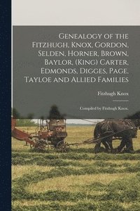 bokomslag Genealogy of the Fitzhugh, Knox, Gordon, Selden, Horner, Brown, Baylor, (King) Carter, Edmonds, Digges, Page, Tayloe and Allied Families; Compiled by