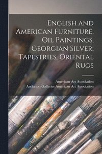 bokomslag English and American Furniture, Oil Paintings, Georgian Silver, Tapestries, Oriental Rugs