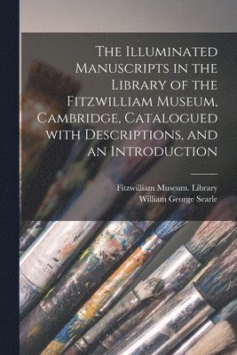 William George Searle, Fitzwilliam Museum Library - Illuminated Manuscripts in the Library of the Fitzwilliam Museum, Cambridge, Catalogued With Descriptions, and an Introduction, Häftad