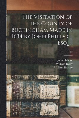 The Visitation of the County of Buckingham Made in 1634 by John Philipot, Esq. ...; 58 1