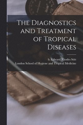 The Diagnostics and Treatment of Tropical Diseases [electronic Resource] 1
