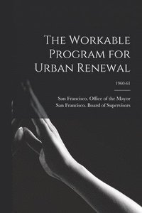bokomslag The Workable Program for Urban Renewal; 1960-61