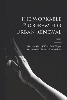 The Workable Program for Urban Renewal; 1960-61 1