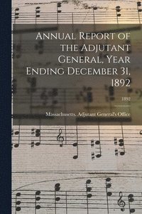 bokomslag Annual Report of the Adjutant General, Year Ending December 31, 1892; 1892