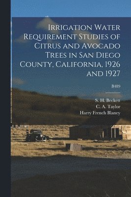 Irrigation Water Requirement Studies of Citrus and Avocado Trees in San Diego County, California, 1926 and 1927; B489 1