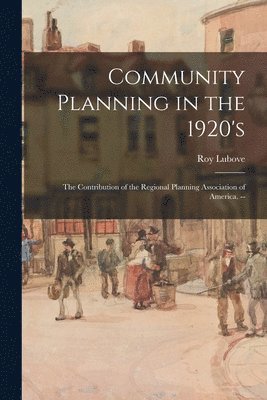 bokomslag Community Planning in the 1920's: the Contribution of the Regional Planning Association of America. --