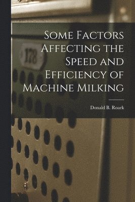 Some Factors Affecting the Speed and Efficiency of Machine Milking 1