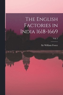 bokomslag The English Factories in India 1618-1669; Vol. 2