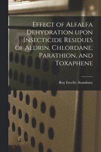 bokomslag Effect of Alfalfa Dehydration Upon Insecticide Residues of Aldrin, Chlordane, Parathion, and Toxaphene