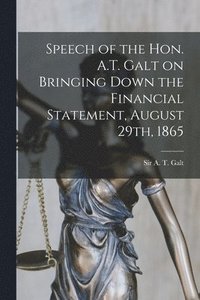 bokomslag Speech of the Hon. A.T. Galt on Bringing Down the Financial Statement, August 29th, 1865 [microform]