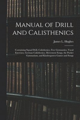 Manual of Drill and Calisthenics [microform] 1