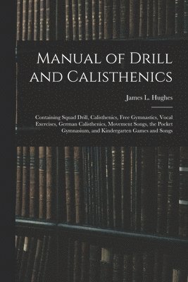 Manual of Drill and Calisthenics [microform]
