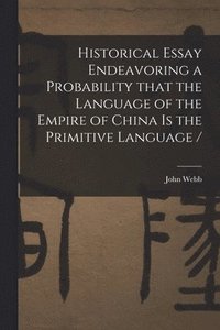 bokomslag Historical Essay Endeavoring a Probability That the Language of the Empire of China is the Primitive Language /