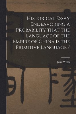 Historical Essay Endeavoring a Probability That the Language of the Empire of China is the Primitive Language / 1