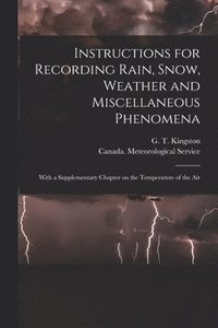 bokomslag Instructions for Recording Rain, Snow, Weather and Miscellaneous Phenomena [microform]