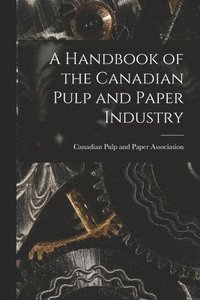 bokomslag A Handbook of the Canadian Pulp and Paper Industry [microform]