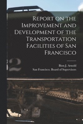Report on the Improvement and Development of the Transportation Facilities of San Francisco [microform] 1