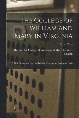The College of William and Mary in Virginia: A Link Among the Days to Knit the Generations Each With Each; v. 34, no. 4 1