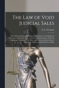 bokomslag Law of Void Judicial Sales; the Legal and Equitable Rights of Purchasers at Void Judicial, Execution and Probate Sales, and the Constitutionality of Special Legislation Validating Void Sales, and A...