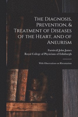 bokomslag Diagnosis, Prevention, & Treatment of Diseases of the Heart, and of Aneurism