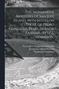 bokomslag The Nonmarine Mollusks of San Jose Island, With Notes on Those of Pedro Gonzalez, Pearl Islands, Panama /by J.P.E. Morrison.