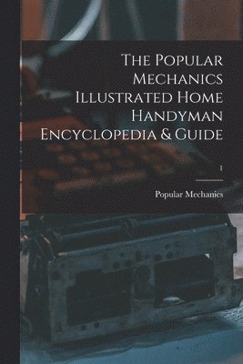 The Popular Mechanics Illustrated Home Handyman Encyclopedia & Guide; 1 1