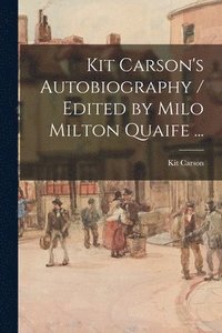 bokomslag Kit Carson's Autobiography / Edited by Milo Milton Quaife ...