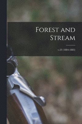 Forest and Stream; v.23 (1884-1885)