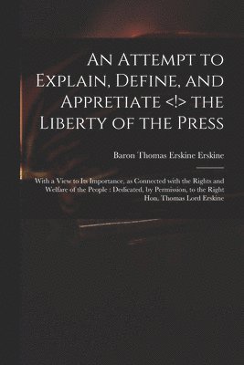 Thomas Erskine Baron Erskine - Attempt to Explain, Define, and Appretiate the Liberty of the Press, Häftad