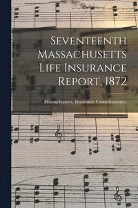 bokomslag Seventeenth Massachusetts Life Insurance Report, 1872