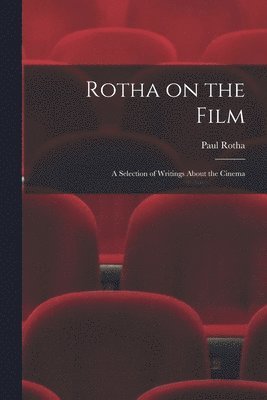 Rotha on the Film: a Selection of Writings About the Cinema 1