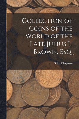 Collection of Coins of the World of the Late Julius L. Brown, Esq. 1