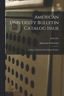 bokomslag American University Bulletin Catalog Issue: College of Liberal Arts Catalog Number; 1930-1931