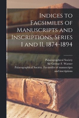 Palaeographical Society (Great Britain), George F. (George Frederic) Warner, Palaeographical Society (Great Britai - Indices to Facsimiles of Manuscripts and Inscriptions, Series I and II, 1874-1894, Häftad