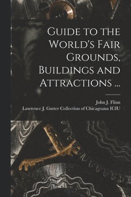 John J. (John Joseph) Flinn, Lawrence J Gutter Collection of Chic - Guide to the World's Fair Grounds, Buildings and Attractions ..., Häftad