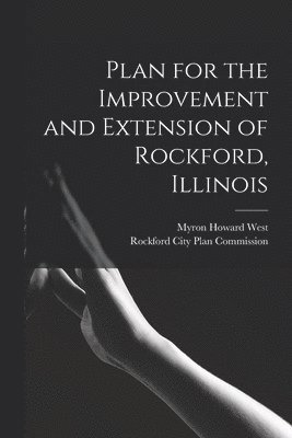 Plan for the Improvement and Extension of Rockford, Illinois 1