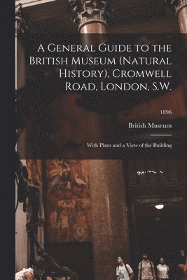 General Guide to the British Museum (Natural History), Cromwell Road, London, S.W.