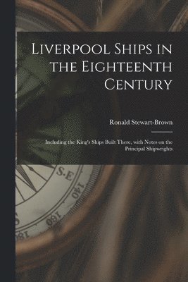 bokomslag Liverpool Ships in the Eighteenth Century: Including the King's Ships Built There, With Notes on the Principal Shipwrights