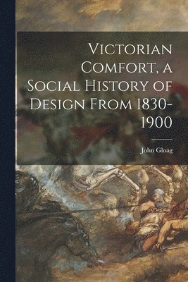 John 1896- Gloag, John Gloag - Victorian Comfort, a Social History of Design From 1830-1900, Häftad