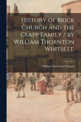 bokomslag History of Brick Church and the Clapp Family / by William Thornton Whitsett.