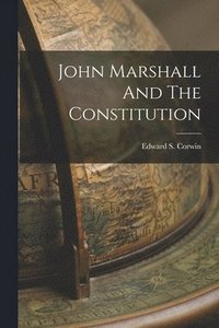 bokomslag John Marshall And The Constitution
